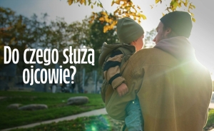 Nowe oblicza ojcostwa - dokument "Do czego służą ojcowie?"